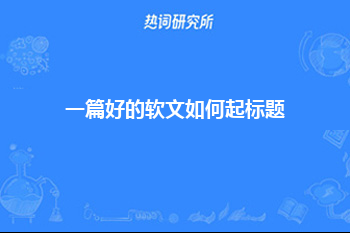 一篇好的软文如何起标题？总结了20个软文标题的心得