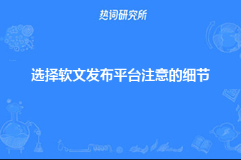 选择软文发布平台注意的细节，看完5个方面，90%企业都能避免错误