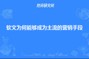 软文为何能够成为主流的营销手段之一？有4个方面原因