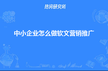 中小企业怎么做软文营销推广