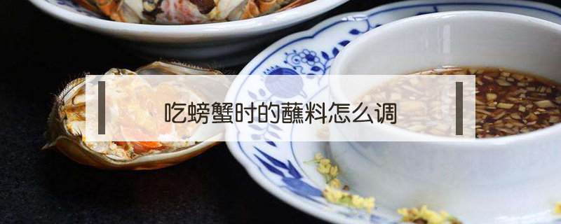 吃螃蟹时的蘸料怎么调