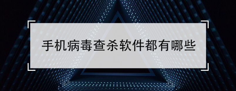 手机病毒查杀软件都有哪些