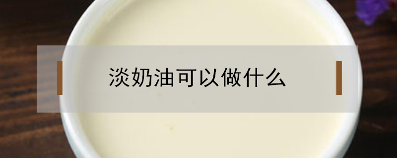 淡奶油可以做什么？