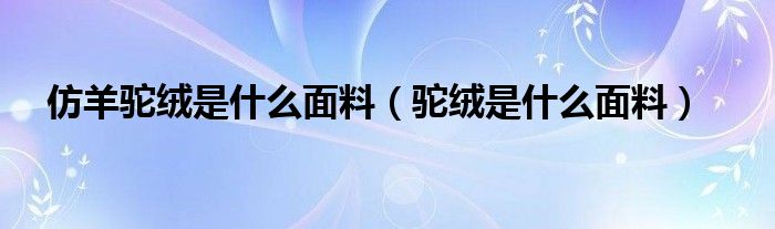 仿羊驼绒是什么面料（驼绒是什么面料）