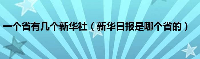 一个省有几个新华社（新华日报是哪个省的）