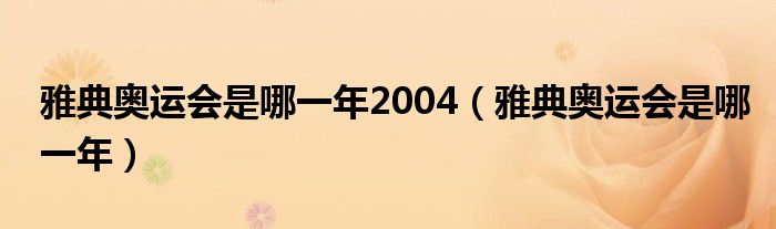 雅典奥运会是哪一年2004（雅典奥运会是哪一年）