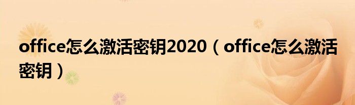 office怎么激活密钥2020（office怎么激活 密钥）