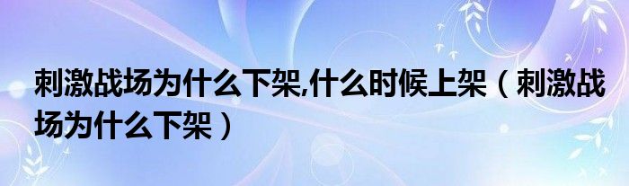 刺激战场为什么下架,什么时候上架（刺激战场为什么下架）