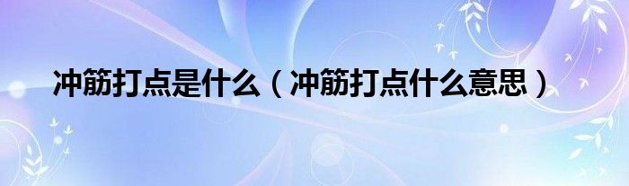 冲筋打点是什么（冲筋打点什么意思）