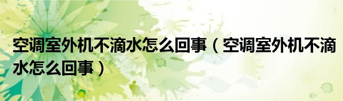 空调室外机不滴水怎么回事（空调室外机不滴水怎么回事）