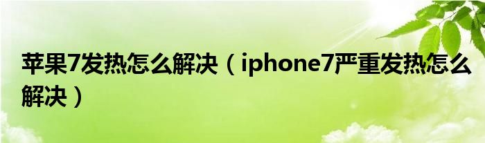 苹果7发热怎么解决（iphone7严重发热怎么解决）