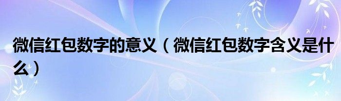 微信红包数字的意义（微信红包数字含义是什么）