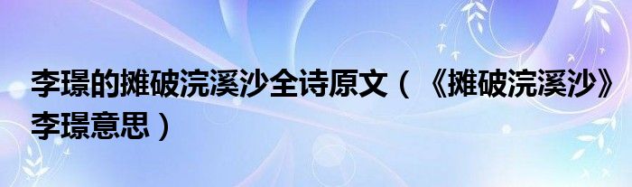 李璟的摊破浣溪沙全诗原文（《摊破浣溪沙》李璟意思）