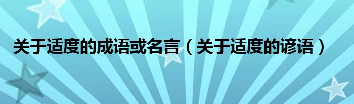 关于适度的成语或名言（关于适度的谚语）