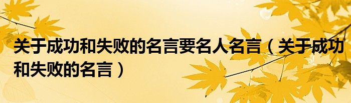 关于成功和失败的名言要名人名言（关于成功和失败的名言）