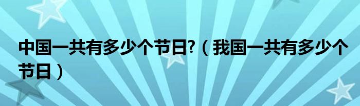 中国一共有多少个节日?（我国一共有多少个节日）