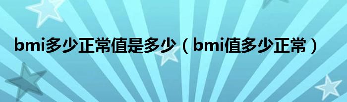 bmi多少正常值是多少（bmi值多少正常）