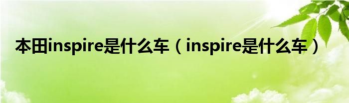 本田inspire是什么车（inspire是什么车）