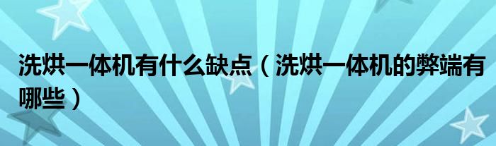 洗烘一体机有什么缺点（洗烘一体机的弊端有哪些）