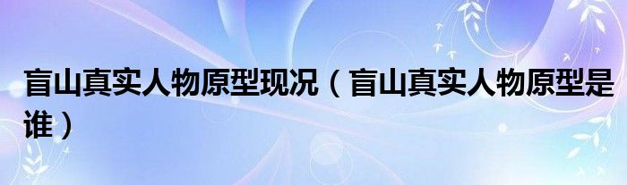 盲山真实人物原型现况（盲山真实人物原型是谁）