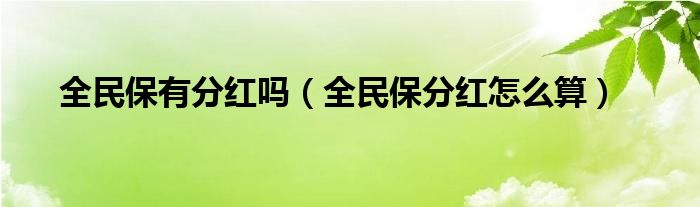 全民保有分红吗（全民保分红怎么算）