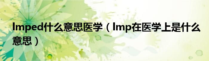 lmped什么意思医学（lmp在医学上是什么意思）