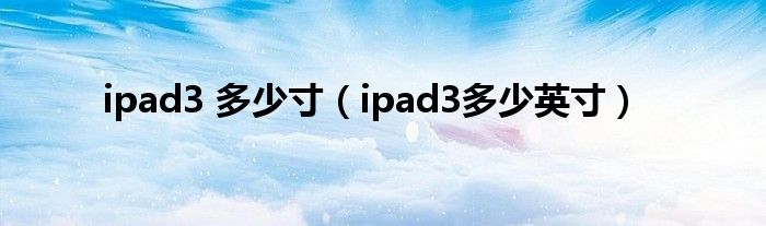 ipad3 多少寸（ipad3多少英寸）