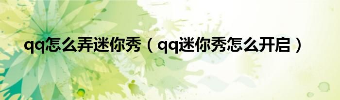 qq怎么弄迷你秀（qq迷你秀怎么开启）