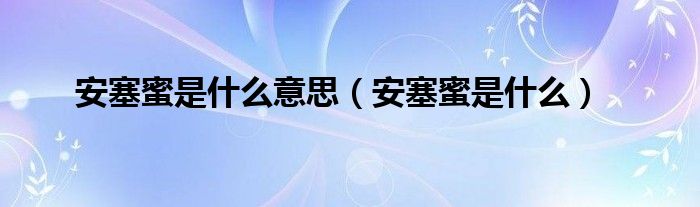 安塞蜜是什么意思（安塞蜜是什么）