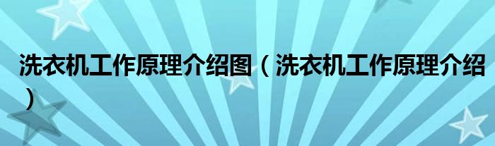 洗衣机工作原理介绍图（洗衣机工作原理介绍）