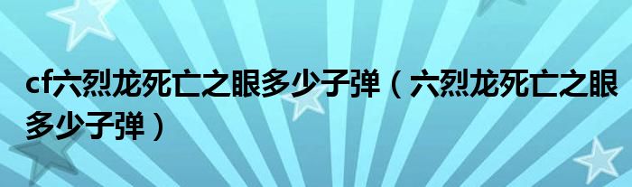 cf六烈龙死亡之眼多少子弹（六烈龙死亡之眼多少子弹）