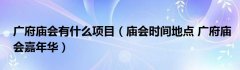 广府庙会有什么项目（庙会时间地点 广府庙会嘉年华）