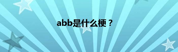 abb是什么梗？