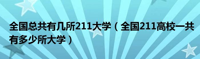 全国总共有几所211大学（全国211高校一共有多少所大学）