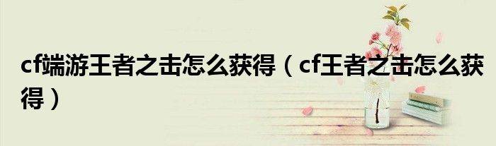 cf端游王者之击怎么获得（cf王者之击怎么获得）