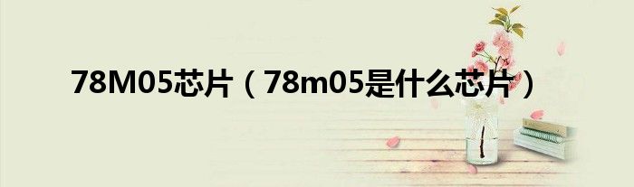 78M05芯片（78m05是什么芯片）