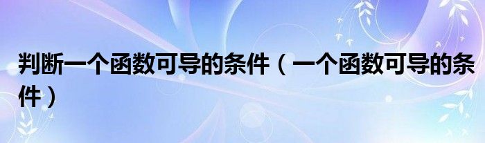 判断一个函数可导的条件（一个函数可导的条件）