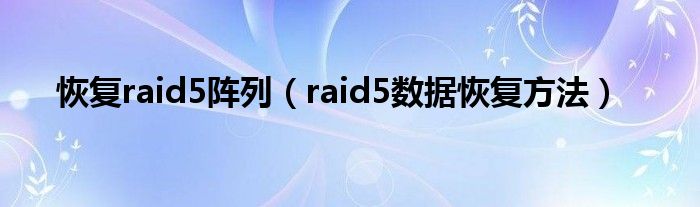 恢复raid5阵列（raid5数据恢复方法）