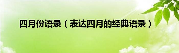 四月份语录（表达四月的经典语录）