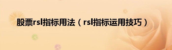 股票rsl指标用法（rsl指标运用技巧）