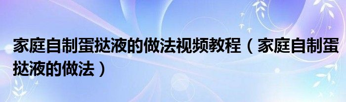 家庭自制蛋挞液的做法视频教程（家庭自制蛋挞液的做法）