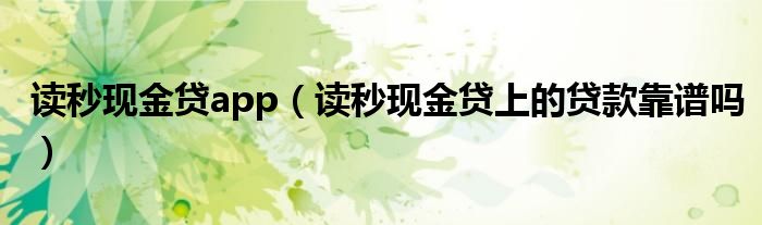 读秒现金贷app（读秒现金贷上的贷款靠谱吗）