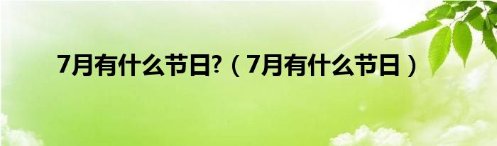 7月有什么节日?（7月有什么节日）