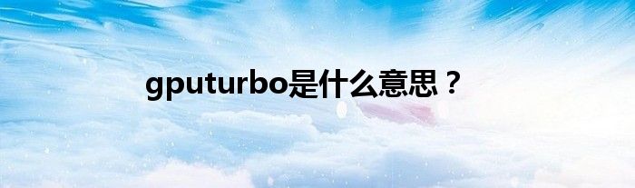 gputurbo是什么意思？