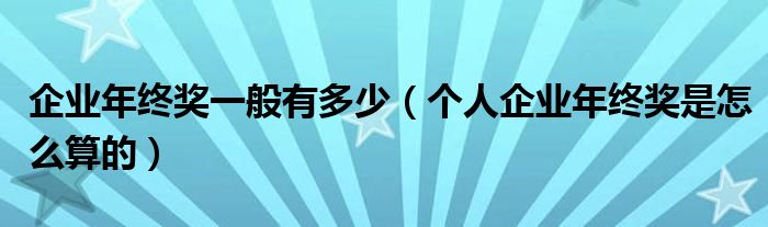 企业年终奖一般有多少（个人企业年终奖是怎么算的）