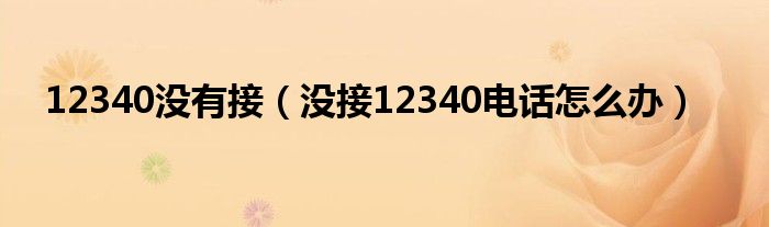 12340没有接（没接12340电话怎么办）