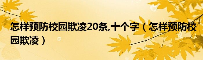 怎样预防校园欺凌20条,十个字（怎样预防校园欺凌）