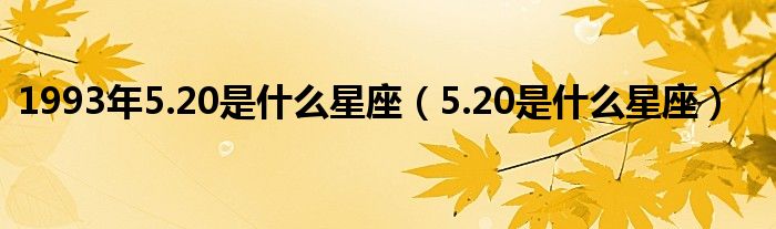 1993年5.20是什么星座（5.20是什么星座）