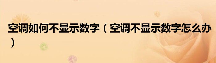 空调如何不显示数字（空调不显示数字怎么办）