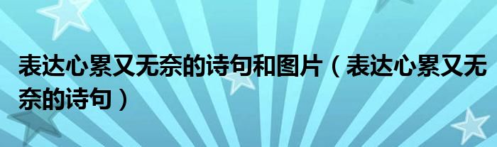 表达心累又无奈的诗句和图片（表达心累又无奈的诗句）